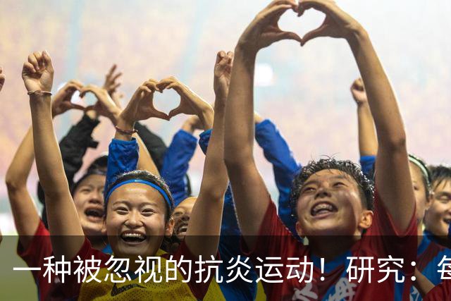 一种被忽视的抗炎运动！研究：每周3次坚持4周炎症降了大脑年轻了