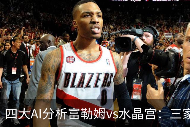 四大AI分析富勒姆vs水晶宫：三家看好主胜，Kimi倾向平局