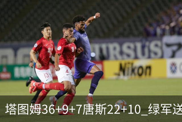 塔图姆36+9+7唐斯22+10 绿军送尼克斯两连败