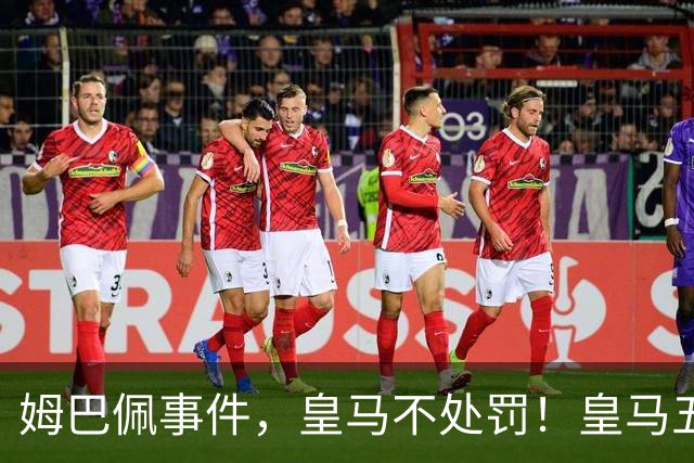 姆巴佩事件，皇马不处罚！皇马五家中资赞助商盘点：玲珑、石头、宝时得、博达新能、海信