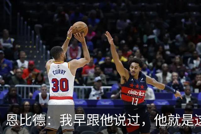 恩比德：我早跟他说过，他就是这支球队的未来