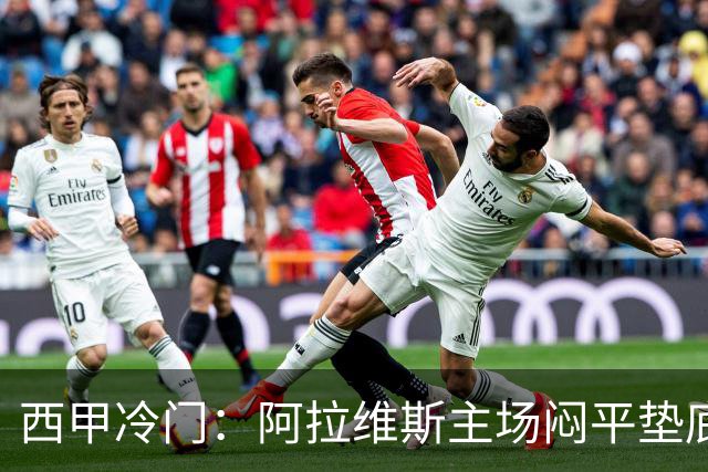 西甲冷门：阿拉维斯主场闷平垫底马拉加，12分仍居第7陷困境