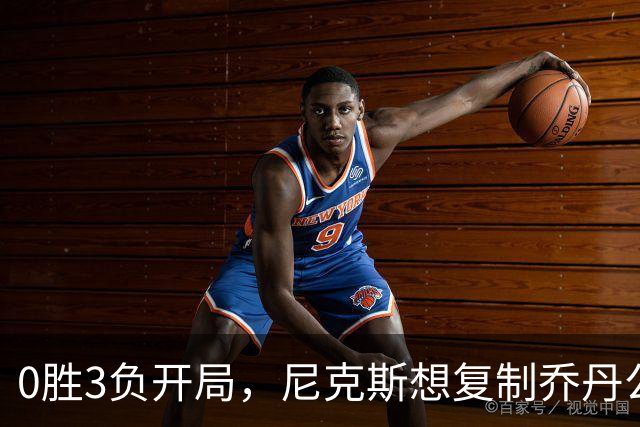 0胜3负开局，尼克斯想复制乔丹公牛唯一神迹