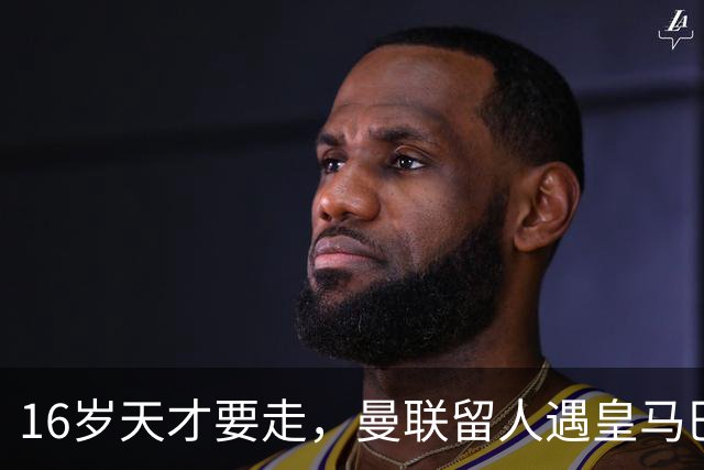 16岁天才要走，曼联留人遇皇马巴黎夹击