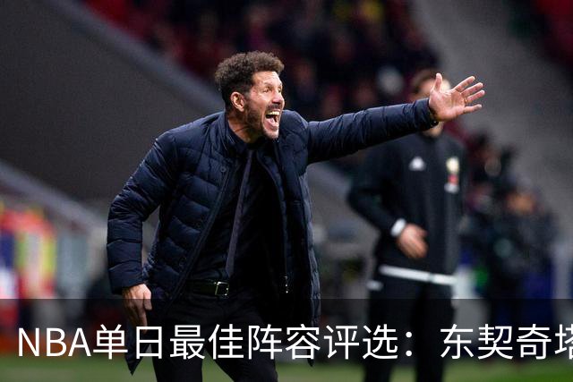 NBA单日最佳阵容评选：东契奇塔图姆领衔，唐斯打出身价，开拓者捡到宝了